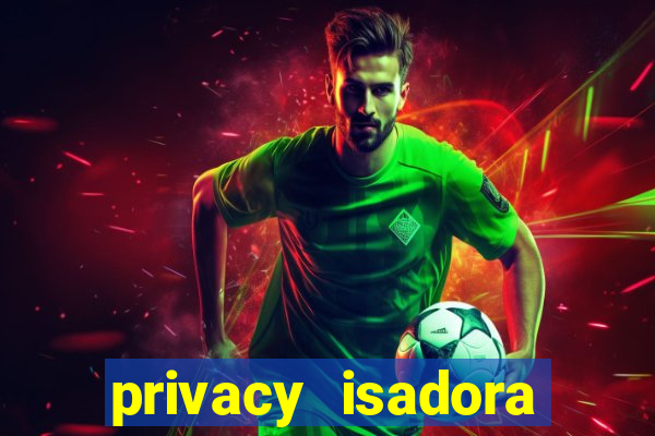 privacy isadora vale gratis